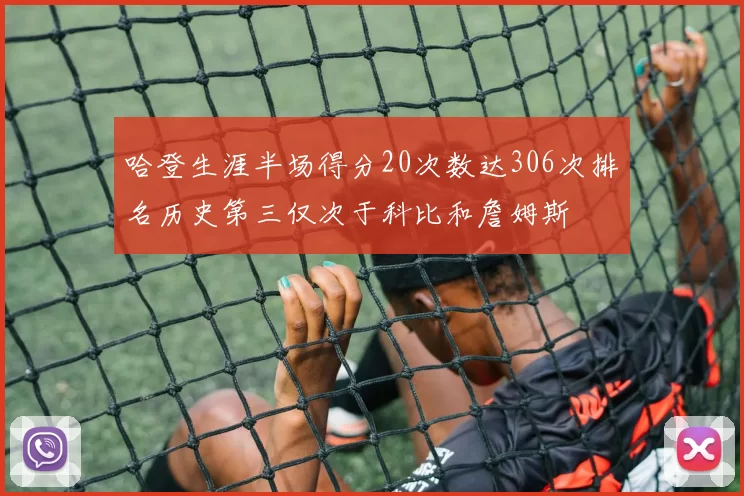 哈登生涯半场得分20次数达306次排名历史第三仅次于科比和詹姆斯